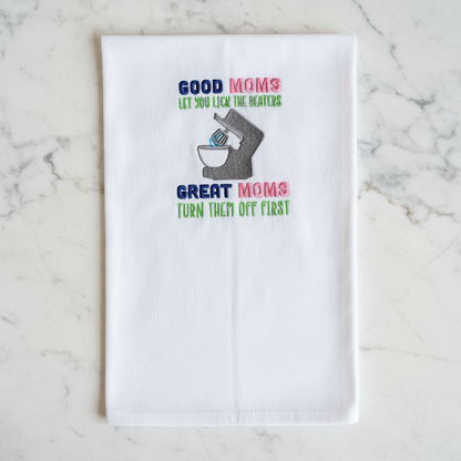 Good moms let you lick the beaters, great moms turn them off first Embroidered Towel