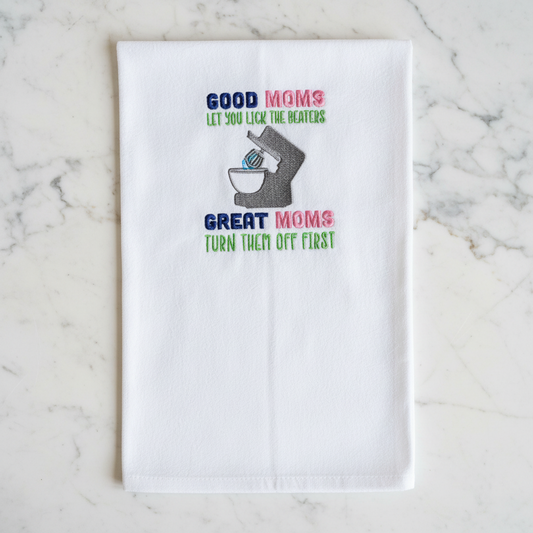 Good moms let you lick the beaters, great moms turn them off first Embroidered Towel