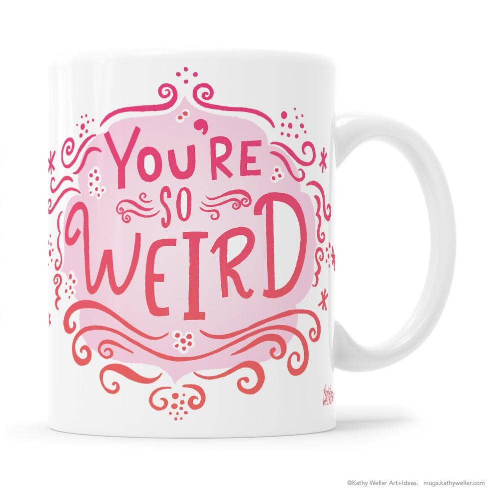 You're So Weird Mug Uni-T Small Gifts