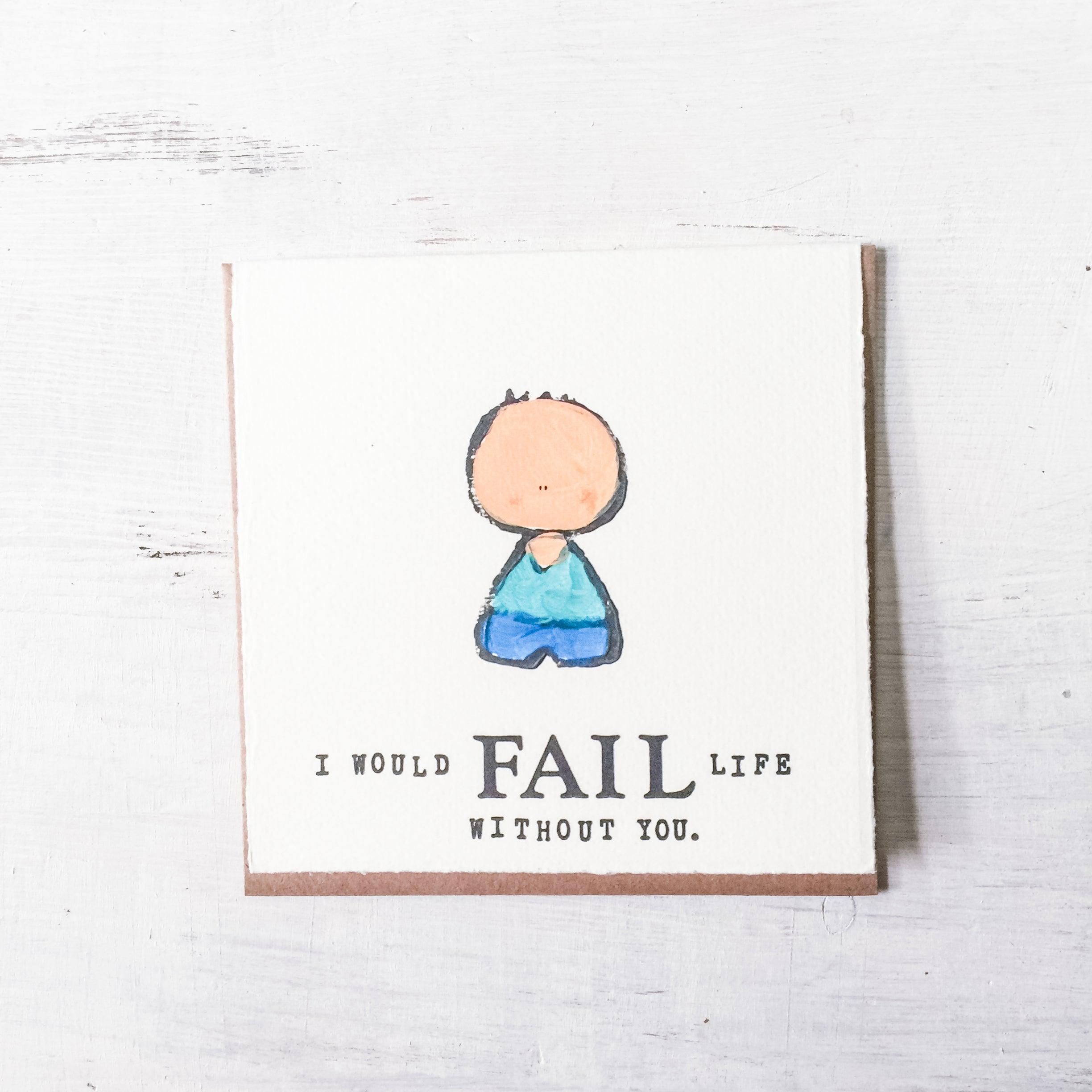 I Would Fail Life Without You - Letterpress Card Uni-T