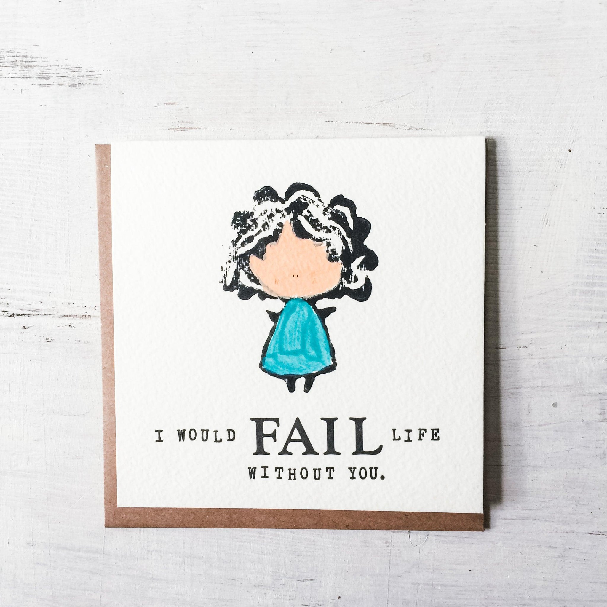 I Would Fail Life Without You - Letterpress Card Uni-T