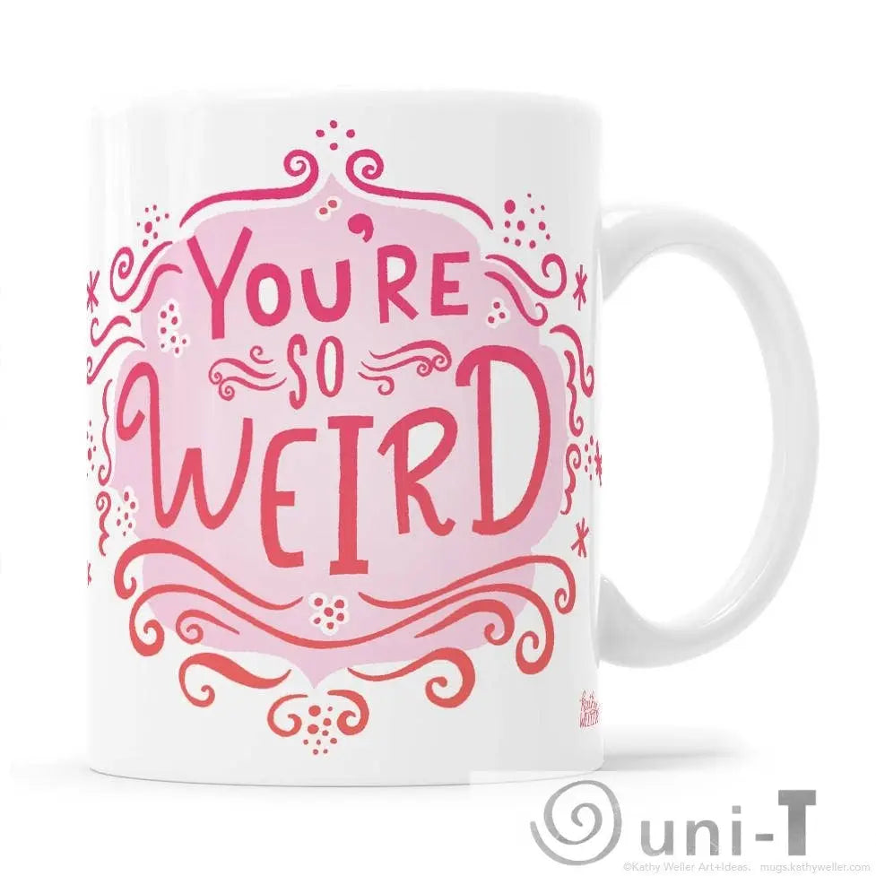 You're So Weird Mug Kathy Weller Art+Ideas