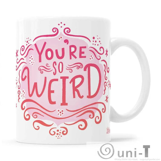You're So Weird Mug Kathy Weller Art+Ideas
